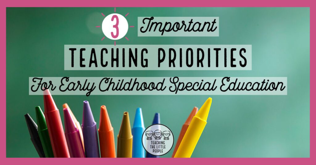 3 Important Teaching Priorities for Early Childhood Special Education